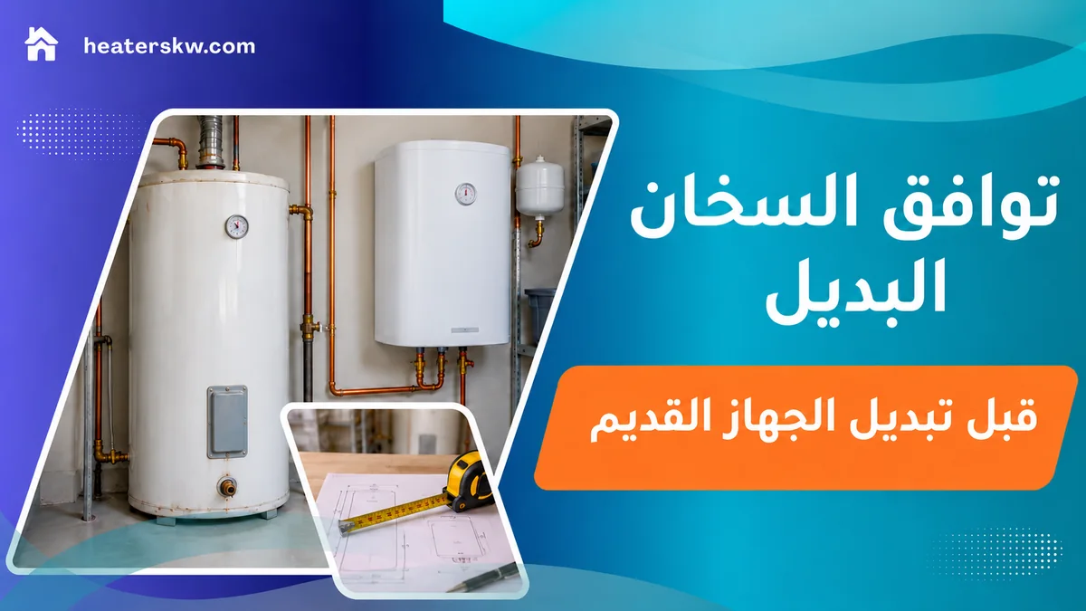 مقارنة شكل وأبعاد سخان قديم وجهاز بديل